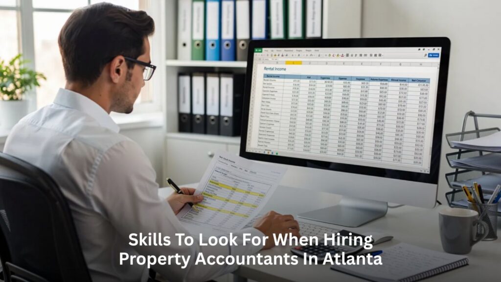 Skills to Look for When Hiring Property Accountants in Atlanta